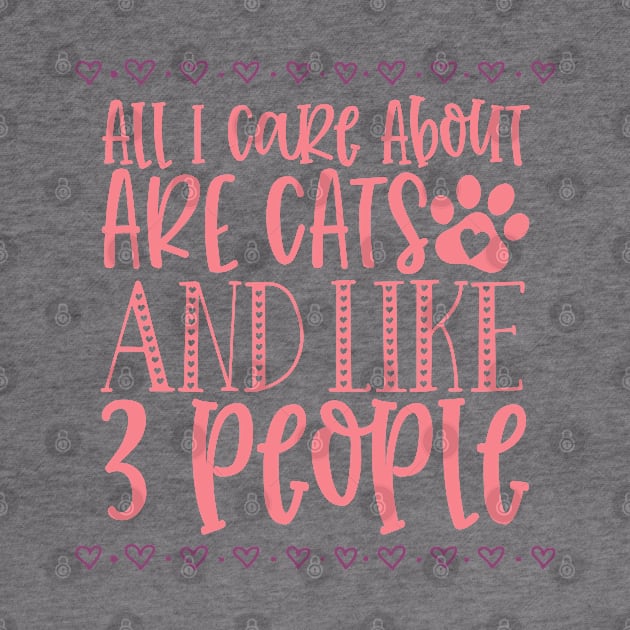 All I Care About Are Cats And Like 3 People. by That Cheeky Tee